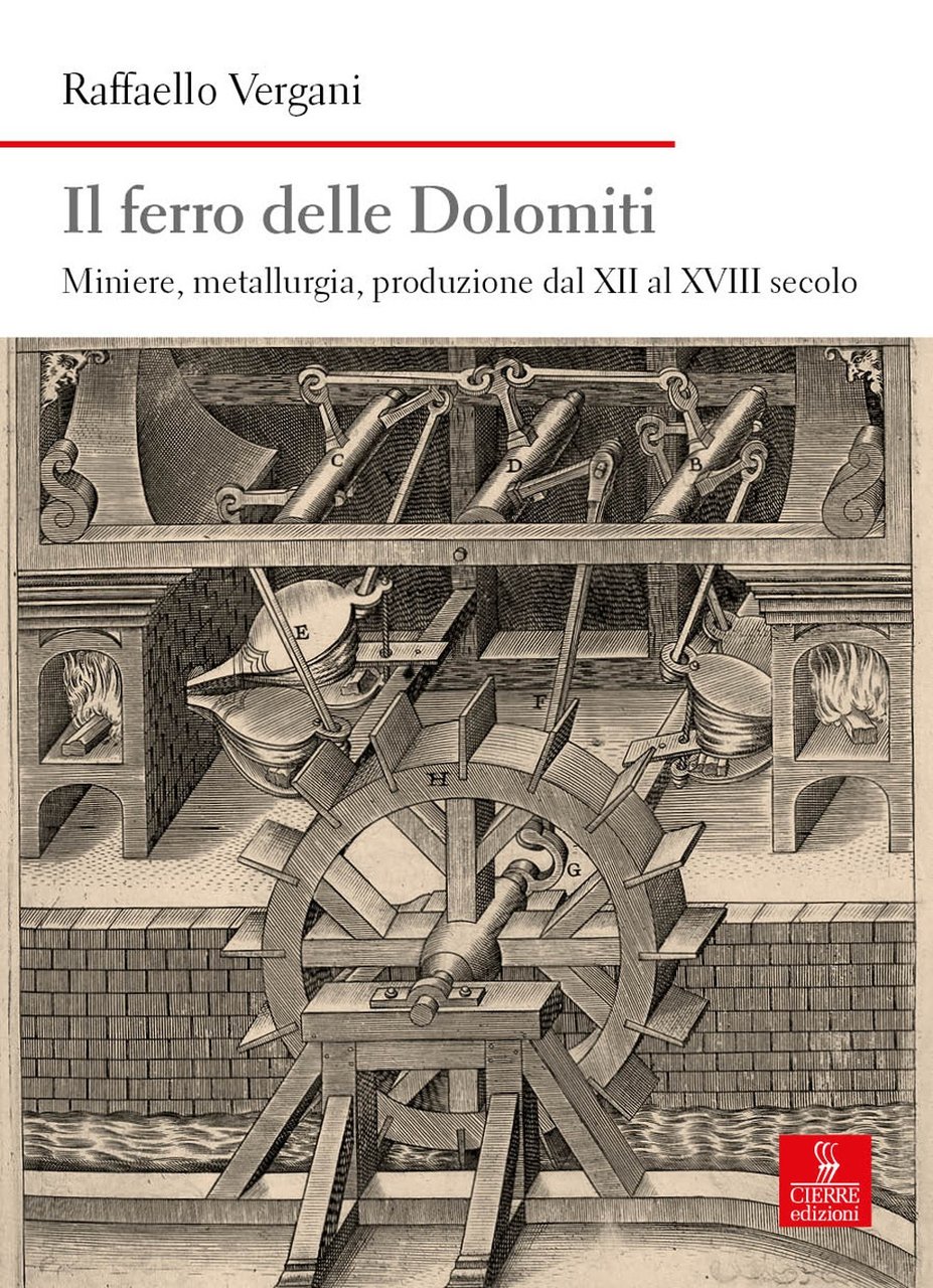 Il ferro delle Dolomiti. Miniere, metallurgia, produzione dal XII al …