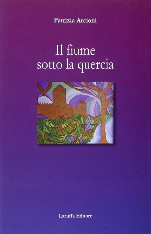Il fiume sotto la quercia, Reggio Calabria, Laruffa Editore, 2011