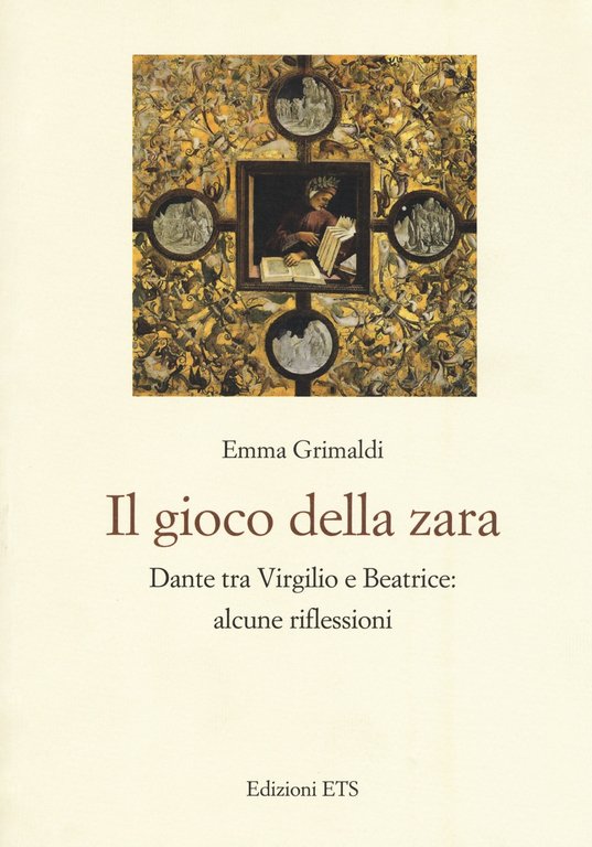 Il gioco della zara. Dante tra Virgilio e Beatrice: alcune riflessioni, Pisa, Edizioni ETS, 2018