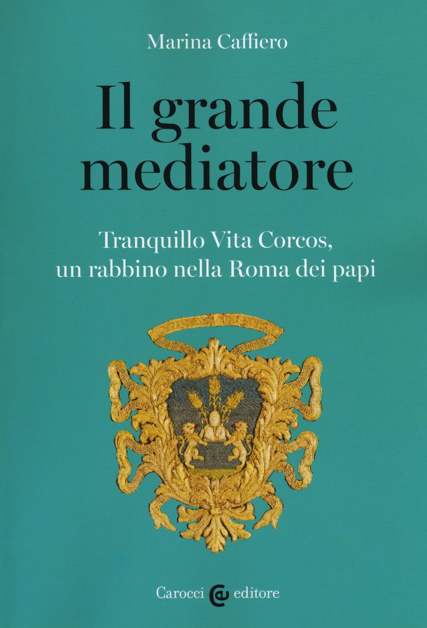 Il grande mediatore. Tranquillo Vita Corcos, un rabbino nella Roma …