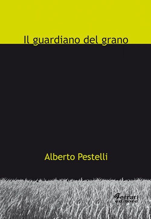 Il guardiano del grano, Rossano, Ferrari Editore, 2010