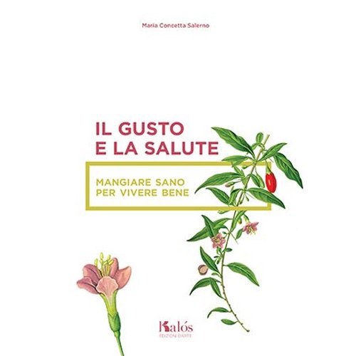 Il Gusto e la Salute. Mangiare Sano per Vivere Bene, Palermo, Gruppo Editoriale Kalos, 2015