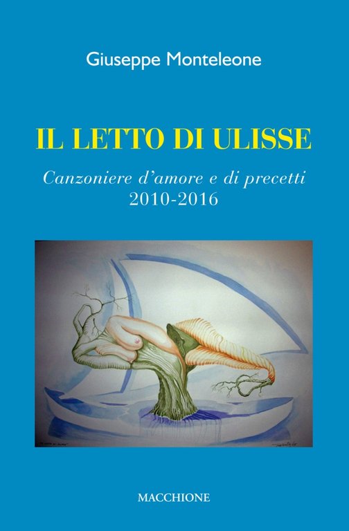 Il Letto di Ulisse. Canzoniere d'Amore e di Precetti (2010-2016), Varese, Macchione Editore, 2017