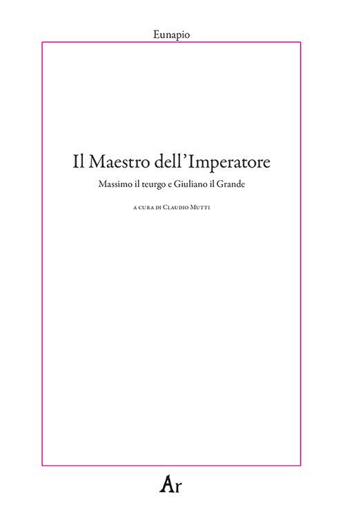 Il maestro dell'Imperatore. Massimo il teurgo e Giuliano il Grande