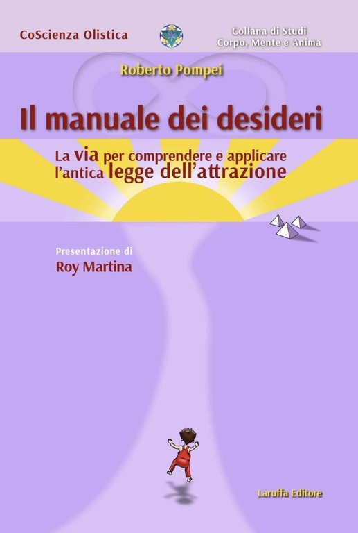 Il manuale dei desideri. La via per comprendere e applicare l'antica legge dell'attrazione, Reggio Calabria, Laruffa Editore, 2015
