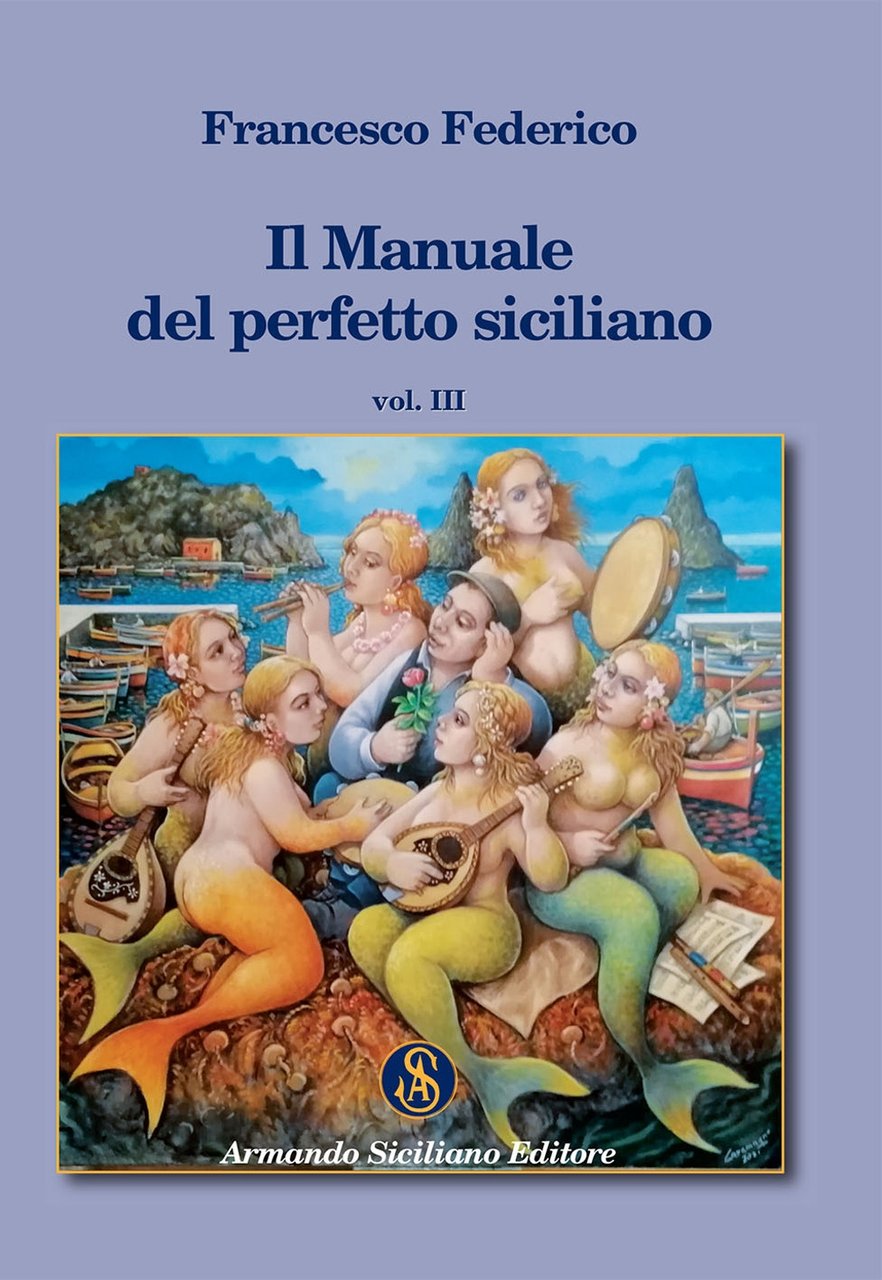 Il Manuale del perfetto siciliano. Vol. III, Messina, Armando Siciliano …