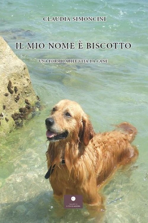 Il mio nome è Biscotto. Una formidabile vita da cane