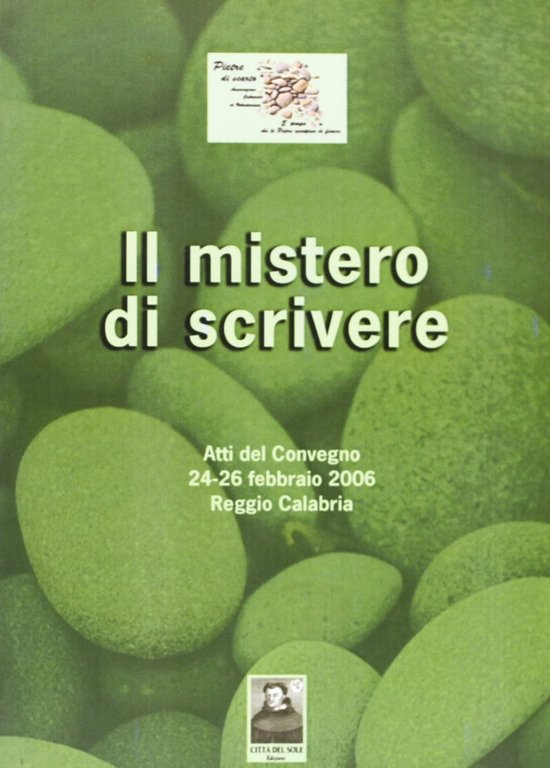 Il mistero di scrivere. Atti del Convegno (Reggio Calabria, 24-26 febbraio 2006), Reggio Calabria, Edizioni Città del Sole, 2006