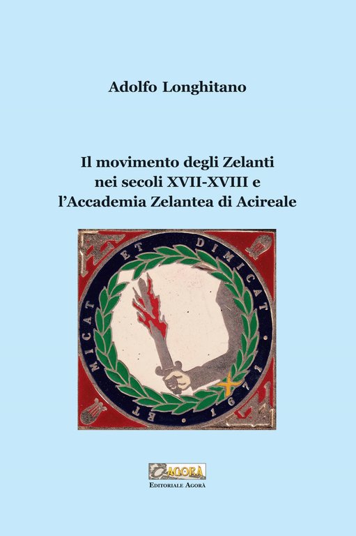 Il Movimento degli Zelanti nei Secoli XVII-XVIII e l'Accademia Zelantea di Acireale., Giarre, Editoriale Agorà, 2021
