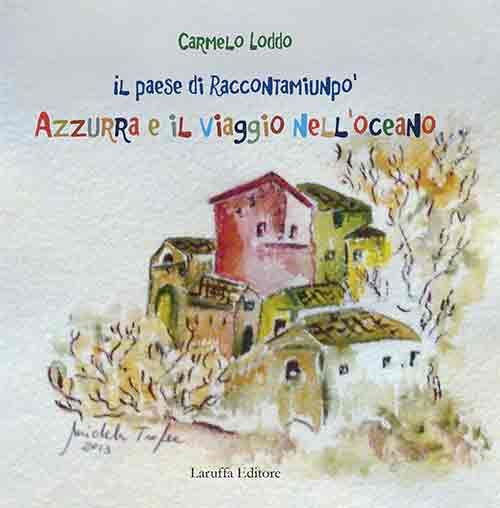 Il Paese di Raccontamiunpo'. Azzurra e il Viaggio nell'Oceano, Reggio Calabria, Laruffa Editore, 2014