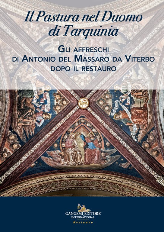 Il Pastura nel duomo di Tarquinia. Gli affreschi di Antonio del Massaro da Viterbo dopo il restauro, Roma, Gangemi Editore, 2020
