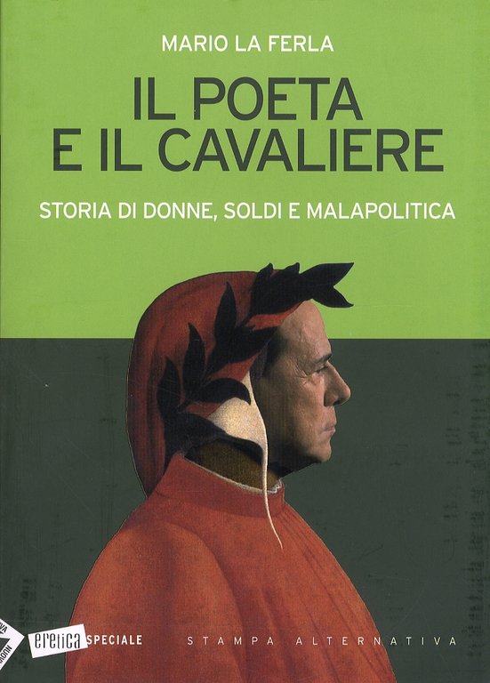 Il Poeta e il Cavaliere. Storia di donne, soldi e malapolitica, Viterbo, Nuovi Equilibri, 2010