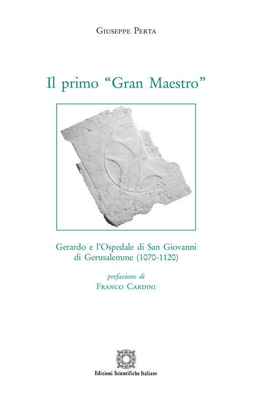 Il primo «Gran Maestro». Gerardo e l'Ospedale di San Giovanni …