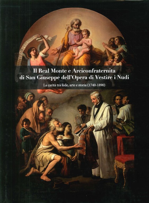 Il Real Monte e Arciconfraternita di San Giuseppe dell'Opera di Vestire i Nudi. La carità tra fede, arte e storia (1740-1890), Castellamare di Stabia, Eidos Longobardi, 2017