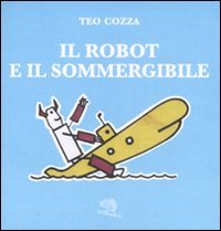 Il robot e il sommergibile, Milano, La Vita Felice, 2008