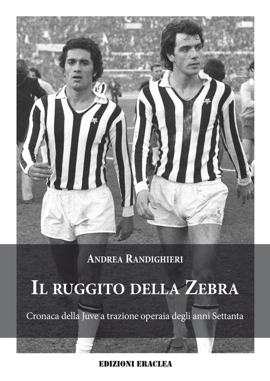 Il ruggito della Zebra. Cronaca della Juve a trazione operaia …