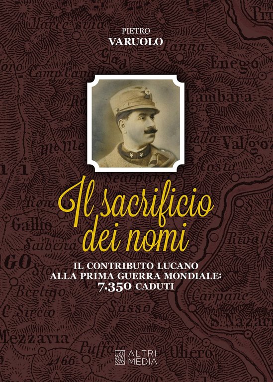 Il sacrificio dei nomi. Il contributo lucano alla Prima guerra mondiale: 7350 caduti, Matera, Altrimedia Edizioni, 2021