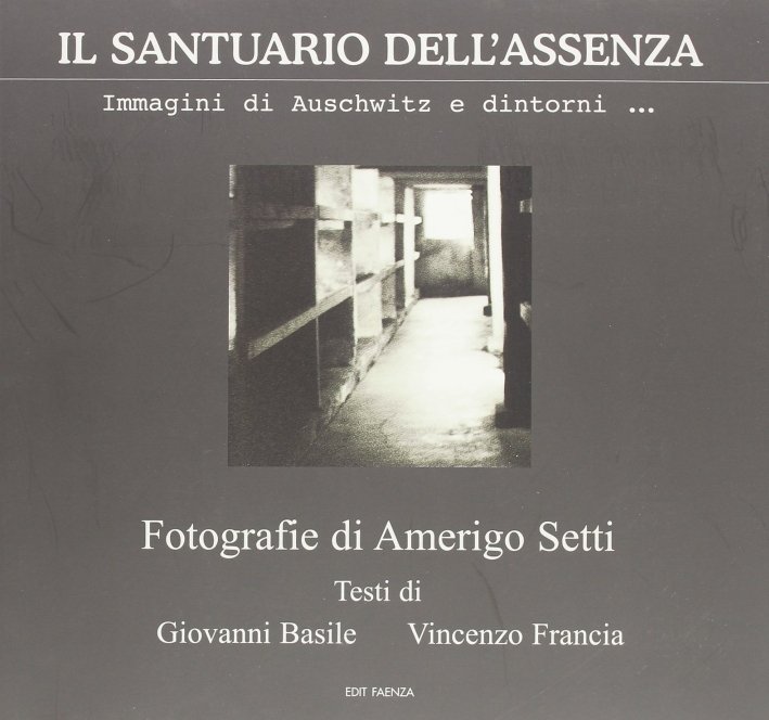 Il santuario dell'assenza. Immagini di Auschwitz e dintorni...., Faenza, Edit …