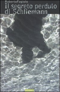 Il segreto perduto di Schliemann, Roma, Nutrimenti, 2007