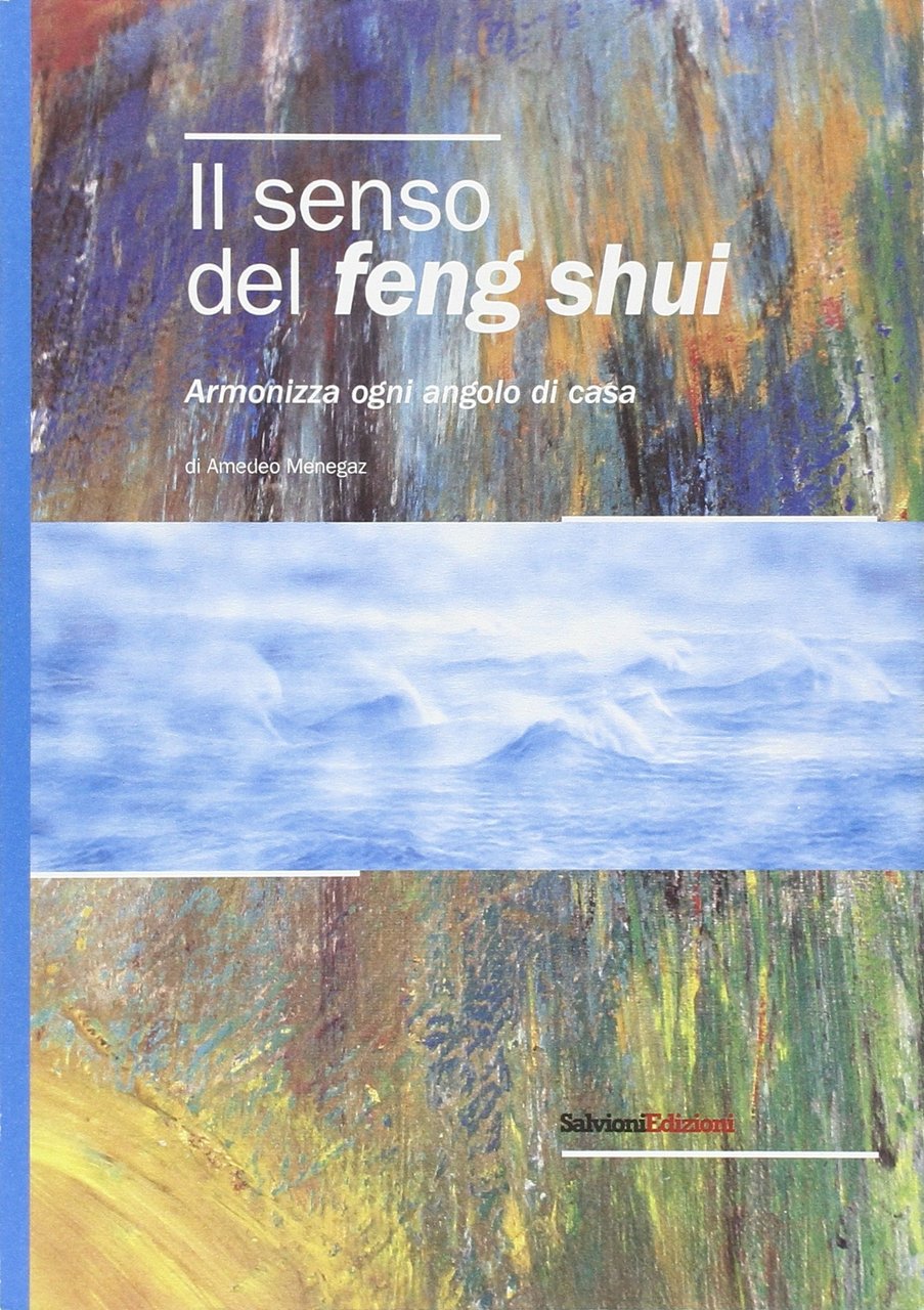 Il Senso del Feng Shui. Armonizza Ogni Angolo di Casa