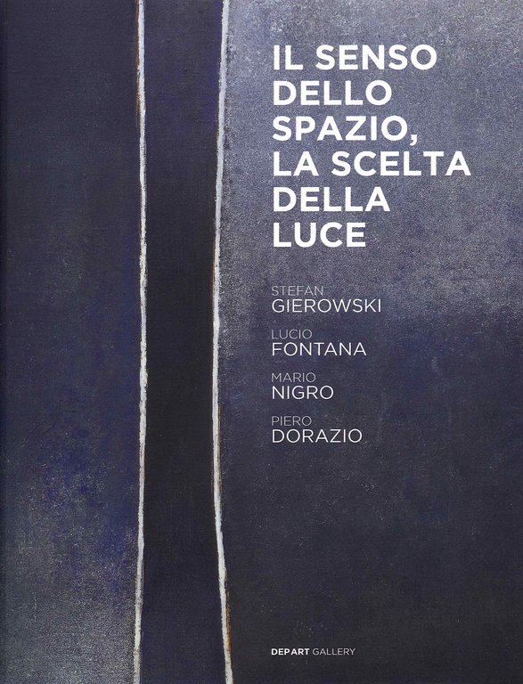 Il Senso dello Spazio, la Scelta della Luce. Stefan Gierowski, Lucio Fontana, Mario Nigro, Piero Dorazio