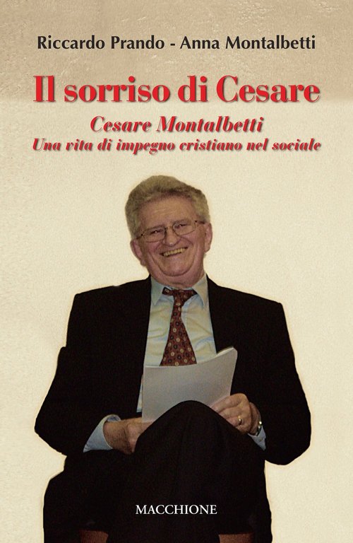 Il sorriso di Cesare. Cesare Montalbetti. Una vita di impegno cristiano nel sociale, Varese, Macchione Editore, 2019