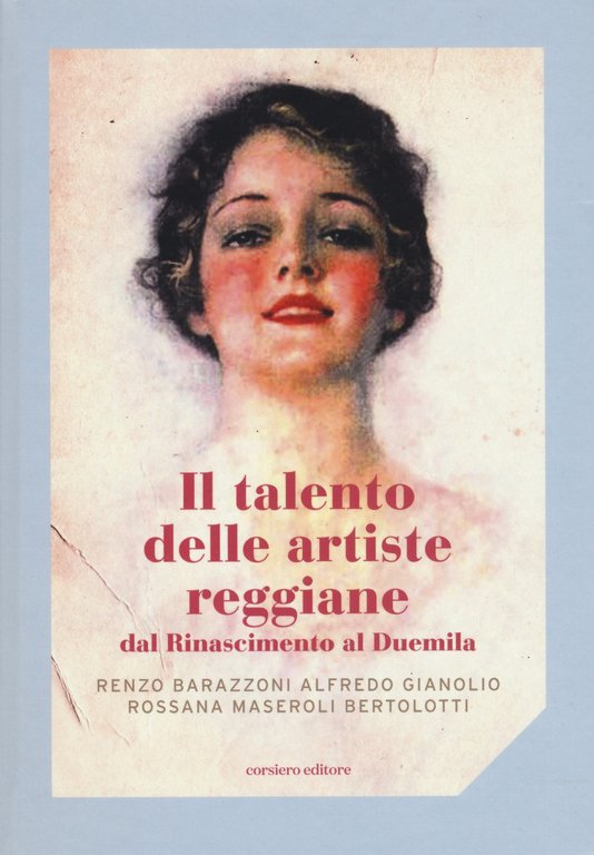 Il talento delle artiste reggiane dal Rinascimento al Duemila, Reggio Emilia, Corsiero Editore, 2022