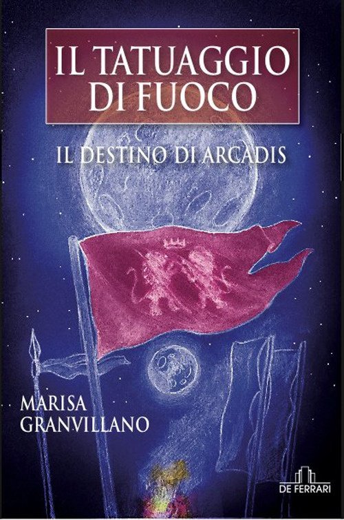 Il tatuaggio di fuoco. Il destino di Arcadis, Genova, De Ferrari Editore, 2015
