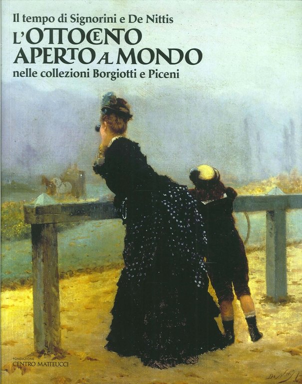 Il Tempo di Signorini e De Nittis. L'Ottocento Aperto al Mondo nelle Collezioni Borgiotti e Piceni