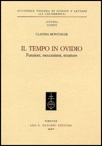 Il tempo in Ovidio. Funzioni, meccanismi, strutture, Firenze, Casa Editrice Leo S. Olschki, 2005