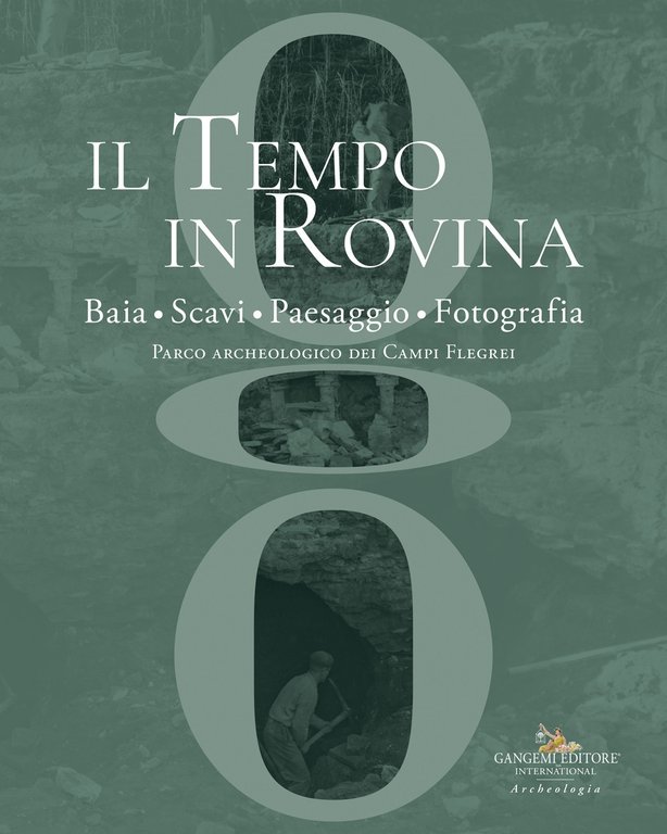 Il tempo in rovina. Baia, scavi, paesaggio, fotografia. Parco archeologico dei Campi Flegrei, Roma, Gangemi Editore, 2022