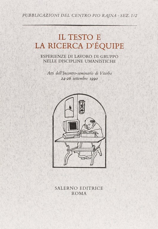 Il testo e la ricerca d'équipe. Esperienze di lavoro di gruppo nelle discipline umanistiche. Atti dell'Incontro-seminario (Viterbo, 24-26 settembre 1990), Roma, Salerno Editrice, 1995