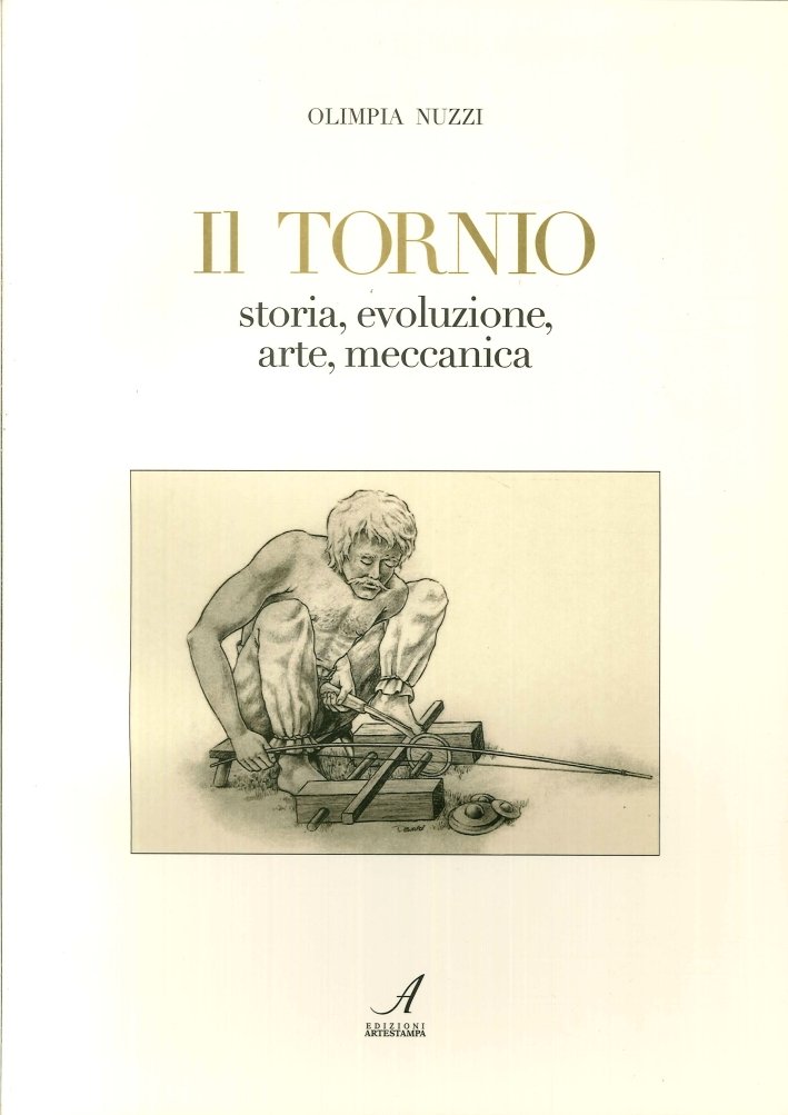 Il tornio. Storia, evoluzione, arte, meccanica, Modena, Artestampa Edizioni, 2010