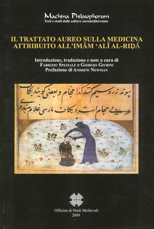 Il trattato aureo sulla medicina attribuito all'Imam 'Ali Al-Rida, Palermo, Officina di Studi Medievali, 2009