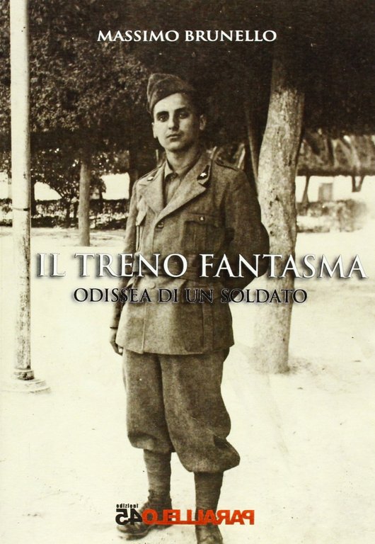 Il treno fantasma, odissea di un soldato, Piacenza, Parallelo45 Edizioni, 2013