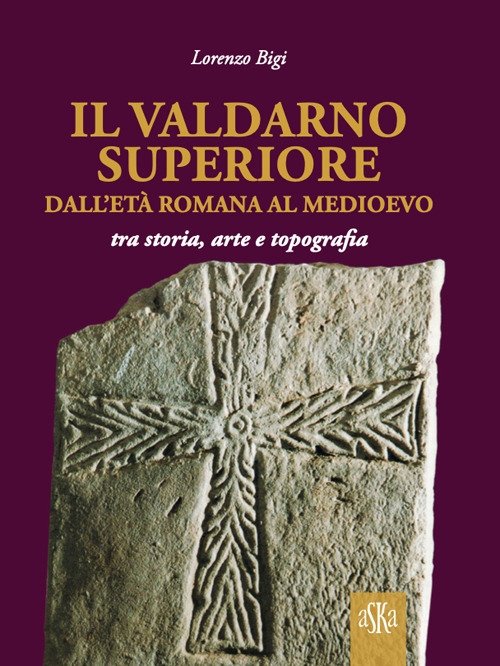 Il Valdarno Superiore, dall'età romana al Medioevo tra arte, storia …