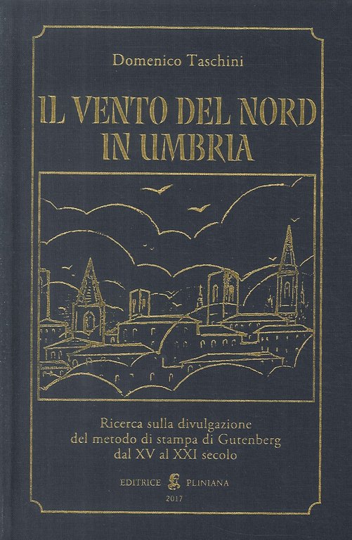 Il Vento del Nord in Umbria. Ricerca sulla Divulgazione del Metodo di Stampa di Gutenberg dal XV al XXI Secolo