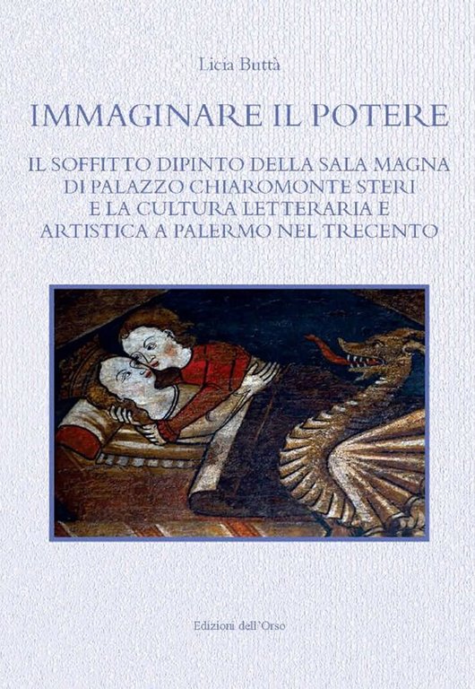 Immaginare il potere. Il soffitto dipinto della sala magna di palazzo Steri e la cultura letteraria e artistica a Palermo nel Trecento