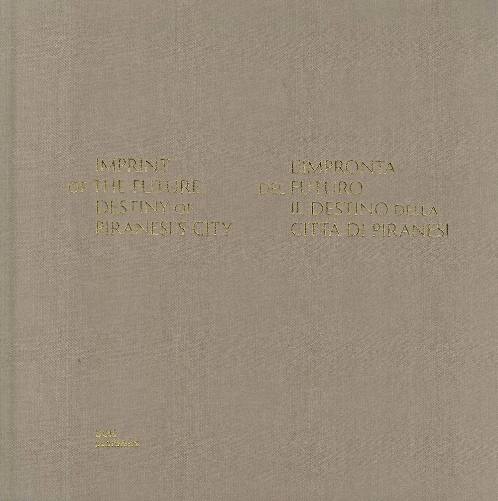 Imprint of the Future. Destiny of Piranesi's City. L'impronta del …