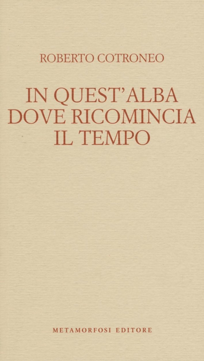 In quest'alba dove ricomincia il tempo, Milano, Metamorfosi Editore, 2016