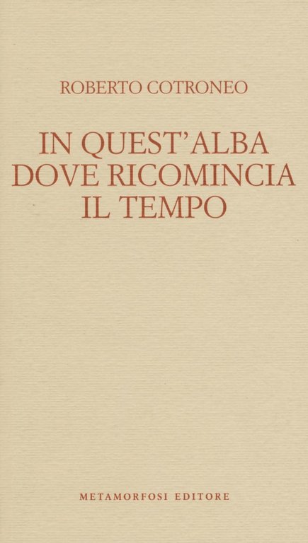 In quest'alba dove ricomincia il tempo, Milano, Metamorfosi Editore, 2016