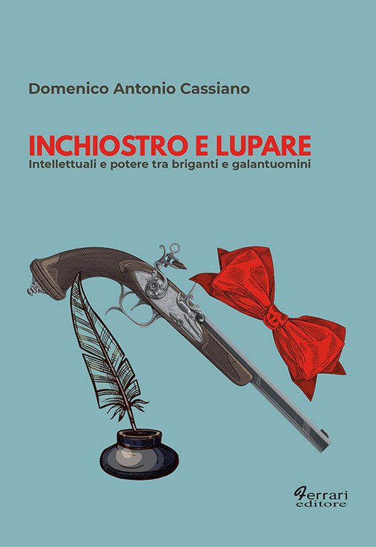 Inchiostro e lupare. Intellettuali e potere tra briganti e galantuomini, Rossano, Ferrari Editore, 2018