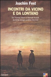 Incontri da vicino e da lontano. Da Thomas Mann a Hannah Arendt, da Ernst Jünger a Ulrike Meinhof, Milano, Garzanti, 2006