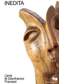 Inedita. L'arte di Gianfranco Fracassi, Genova, Liberodiscrivere, 2020
