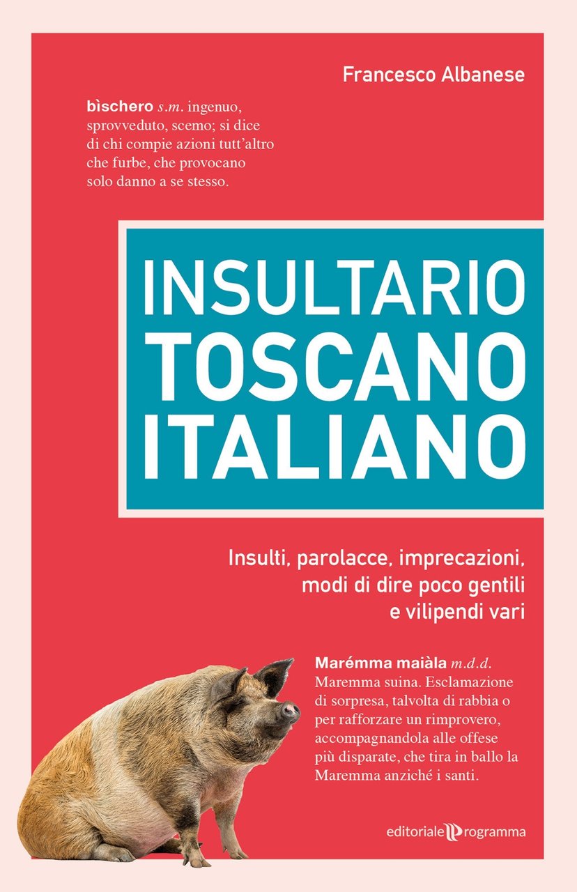 Insultario toscano-italiano. Insulti, parolacce, imprecazioni, modi di dire poco gentili …
