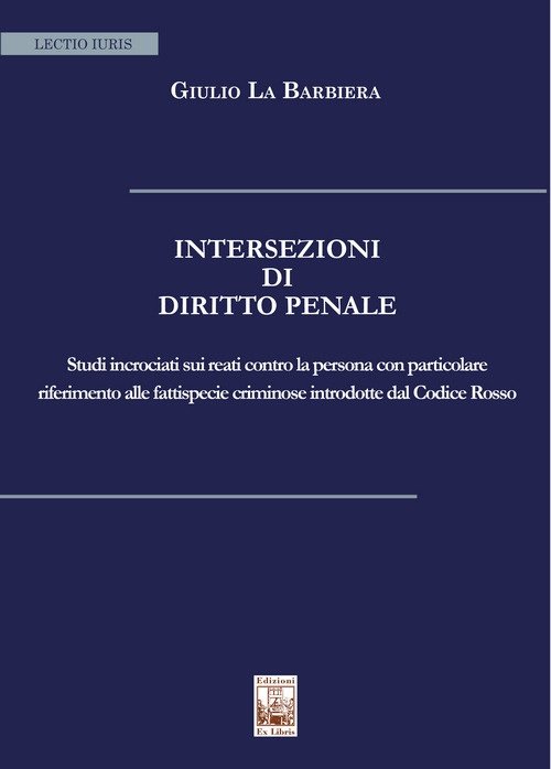 Intersezioni di Diritto Penale. Studi incrociati sui reati contro la persona con particolare riferimento alle fattispecie criminose introdotte dal Codice Rosso, Palermo, Ex Libris Edizioni, 2021
