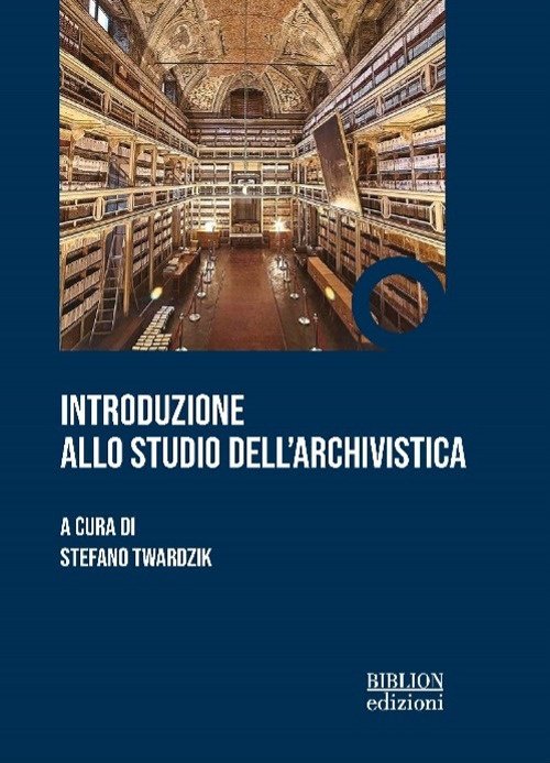 Introduzione allo studio dell'archivistica, Milano, Biblion Edizioni, 2023