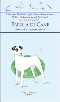 Io bastardo. Parola di cane. Aforismi a quattro zampe, Ferrara di Monte Baldo, Mulino Don Chisciotte, 2006