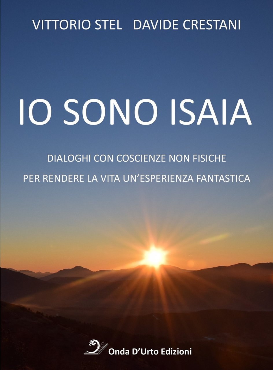 Io sono isaia. Dialoghi con coscienze non fisiche per rendere …
