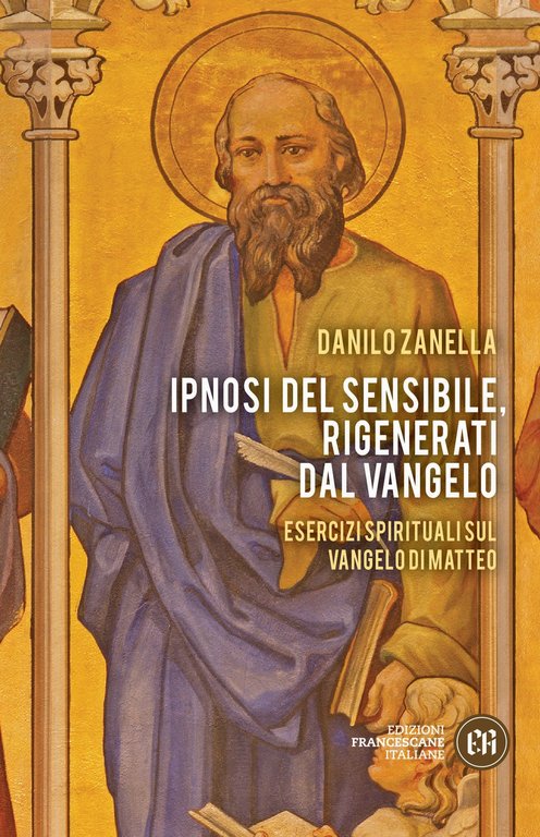 Ipnosi del sensibile, rigenerati dal Vangelo. Esercizi spirituali sul vangelo di Matteo, Perugia, Edizioni Francescane Italiane, 2021